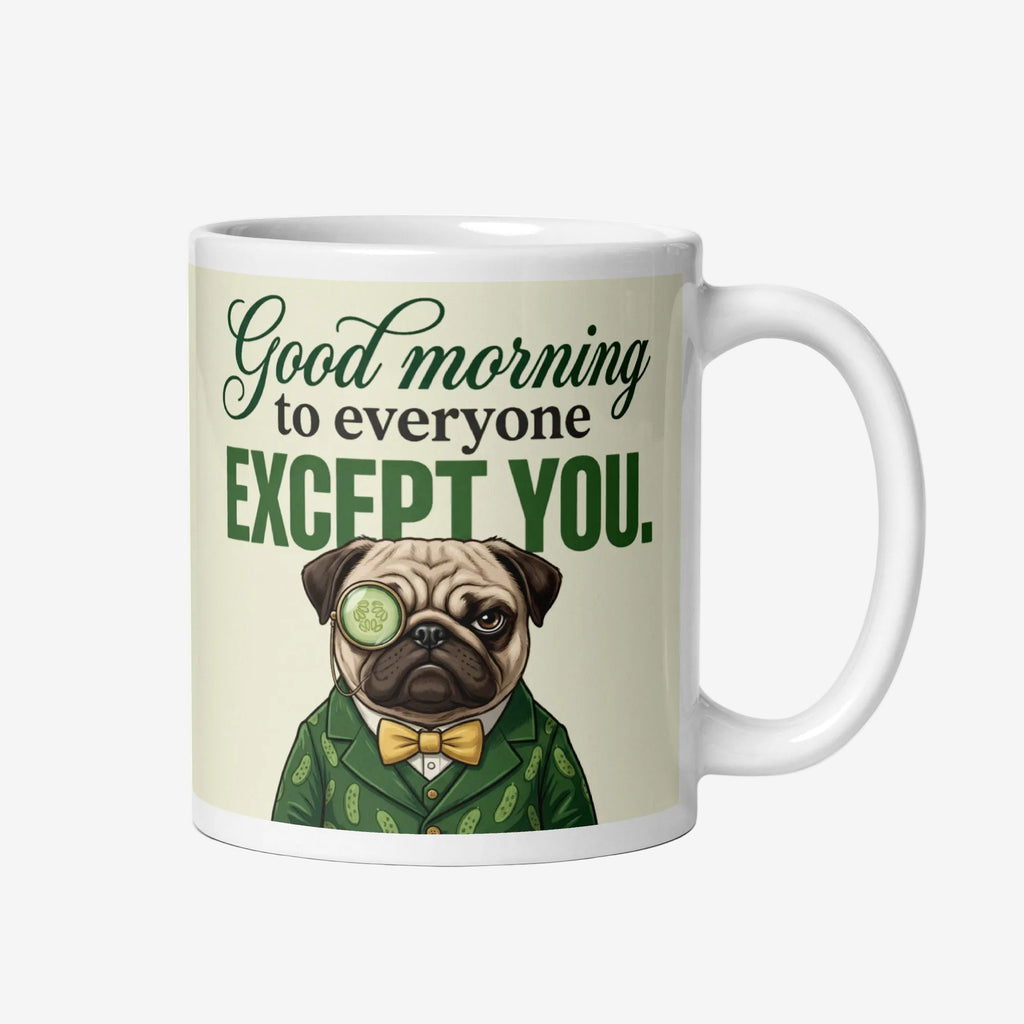 A funny cream ceramic mug featuring a furious pug in a green suit reading Good morning to everyone except you, by Sir Cucumber Dog.