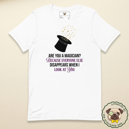 Are you a magician because everyone else disappears when I look at you text with an image of a magicians hat design on a white tee 