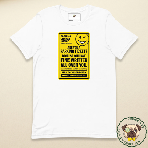 Are you a parking ticket because you got fine written all over you parking ticket style design on a white tee