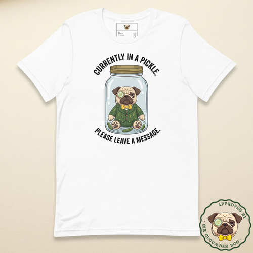 Currently in a pickle please leave a message featuring Sir Cucumber Dog in a jar design on a white tee