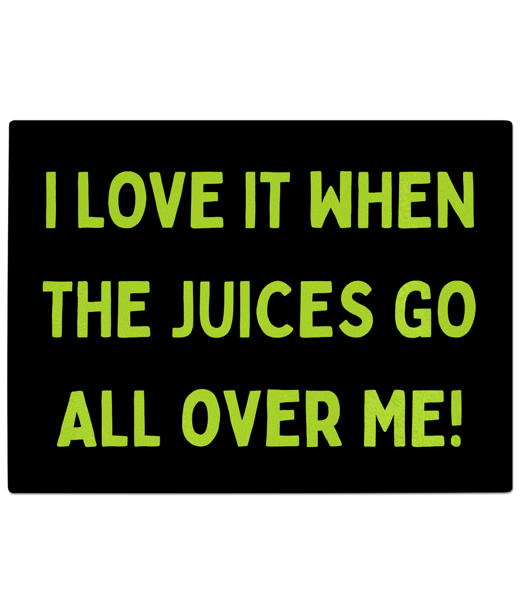 Textured glass chopping board with bold, rude, and funny lime green text slogan: "I LOVE IT WHEN THE JUICES GO ALL OVER ME!"