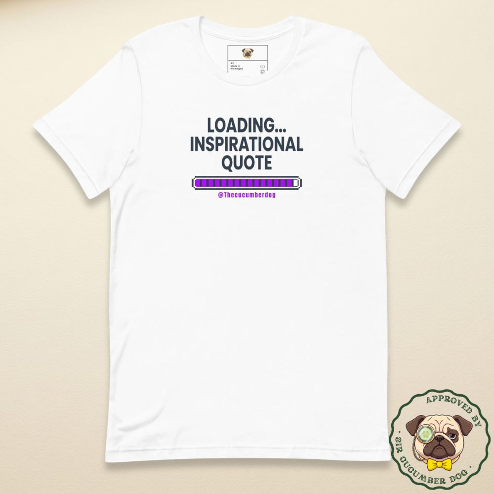 Loading Inspirational quote with loading bar and @thecucumberdog design on a white tee
