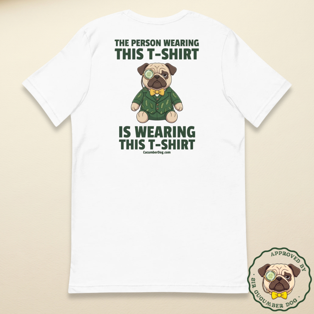 Vintage style illustration on the back of a white t-shirt featuring Sir Cucumber Dog adjusting his bow tie in a green suit with a monocle. The bold text above and below reads The Person Wearing This T-Shirt Is Wearing This T-Shirt