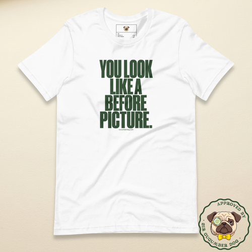 Bold green typography on a white t-shirt featuring the text You look like a before picture, with cucumberdog.com at the bottom