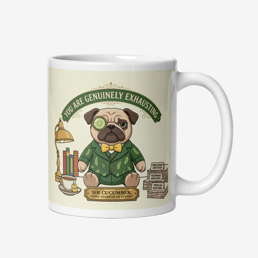 A premium ceramic mug featuring Sir Cucumber Dog in a green suit surrounded by office paperwork, reading You Are Genuinely Exhausting.