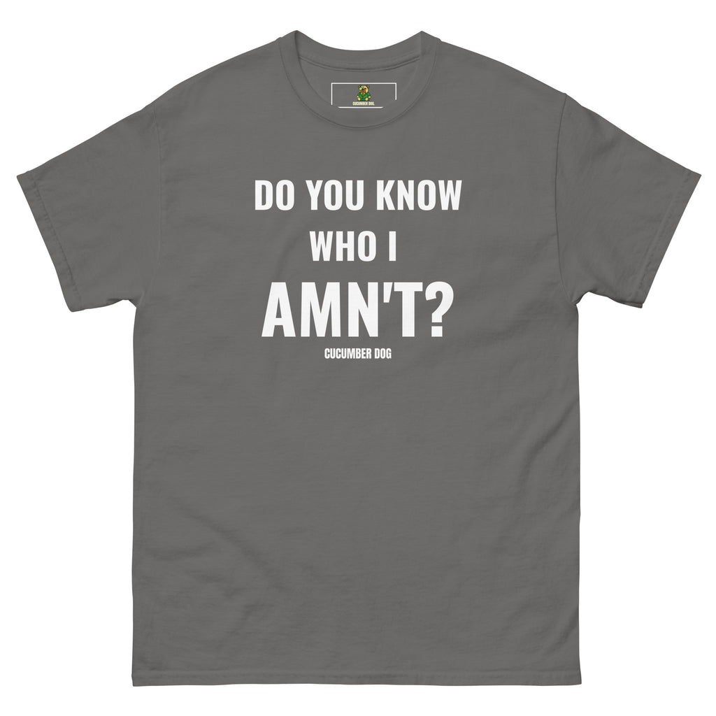 Charcoal t-shirt with the words Do You Know Who I Amn't? white text on a white background. Cucumber Dog