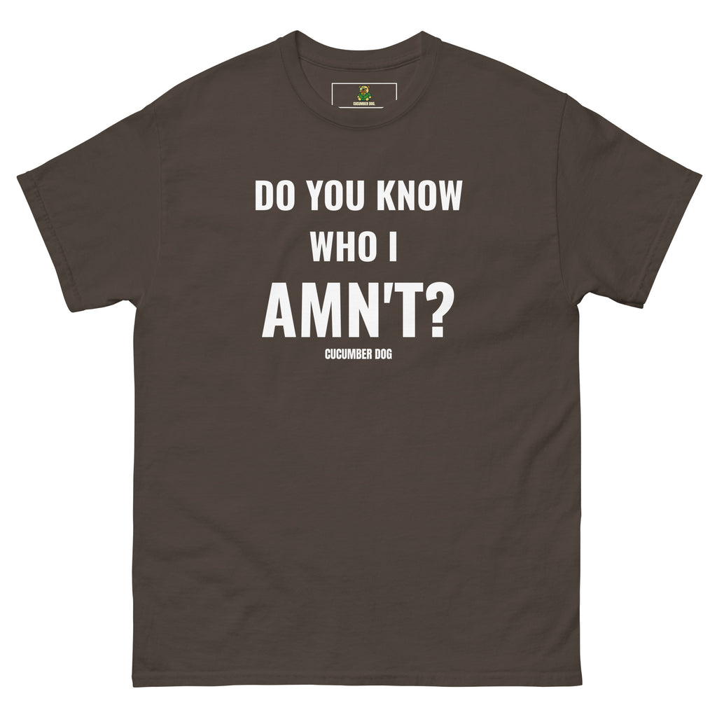 Dark Chocolate Brown t-shirt with the words Do You Know Who I Amn't? white text on a white background. Cucumber Dog