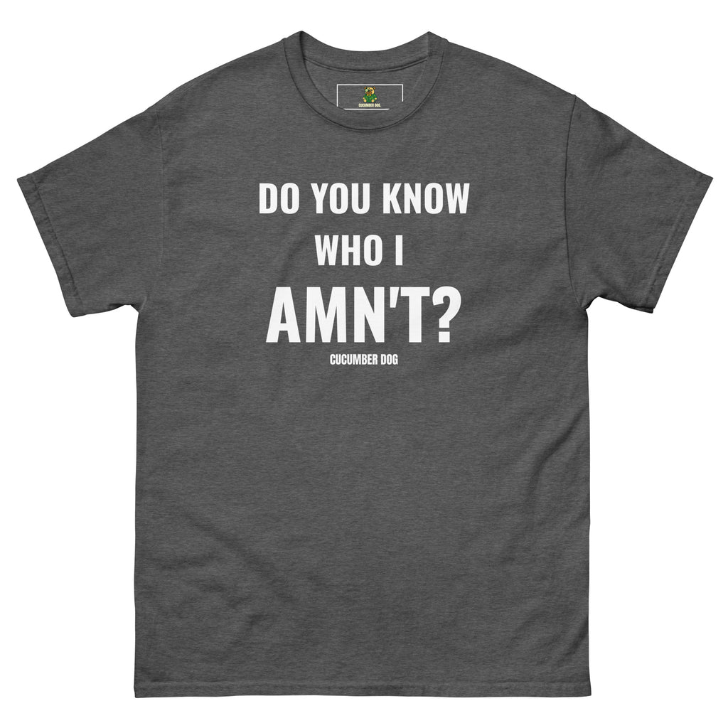 Dark Heather t-shirt with the words Do You Know Who I Amn't? white text on a white background. Cucumber Dog