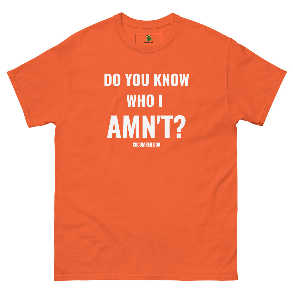 Orange t-shirt with the words Do You Know Who I Amn't? white text on a white background. Cucumber Dog