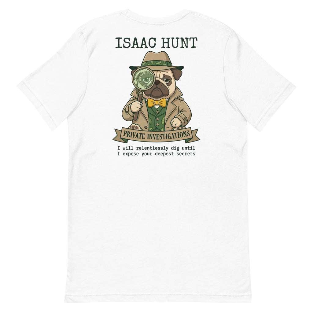 Vintage style illustration on the back of a white t-shirt featuring a pug dog dressed as a detective in a trench coat and fedora, holding a magnifying glass. The bold text above and below reads Isaac Hunt, Private Investigations, I will relentlessly dig until I expose your deepest secrets