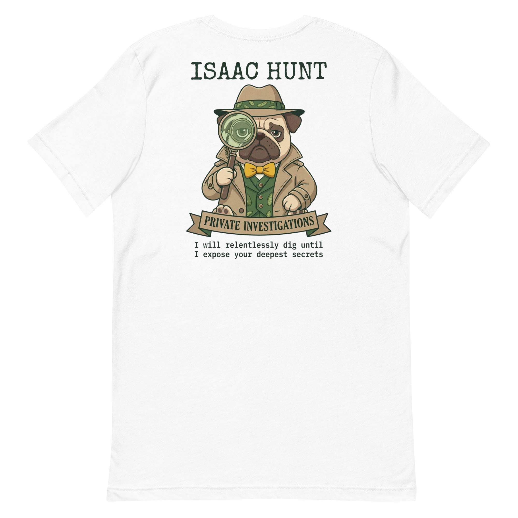 Vintage style illustration on the back of a white t-shirt featuring a pug dog dressed as a detective in a trench coat and fedora, holding a magnifying glass. The bold text above and below reads Isaac Hunt, Private Investigations, I will relentlessly dig until I expose your deepest secrets