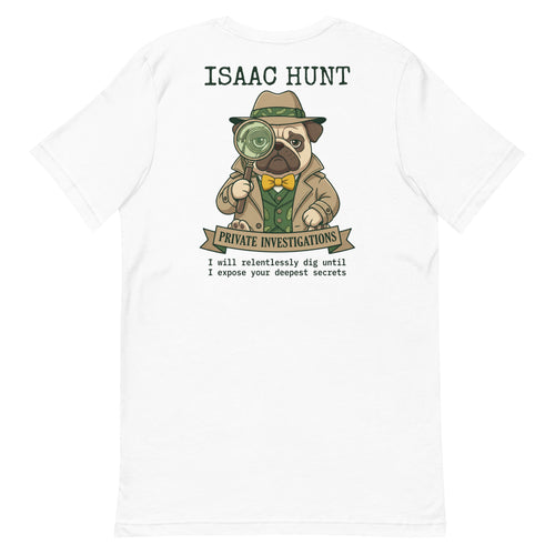 Vintage style illustration on the back of a white t-shirt featuring a pug dog dressed as a detective in a trench coat and fedora, holding a magnifying glass. The bold text above and below reads Isaac Hunt, Private Investigations, I will relentlessly dig until I expose your deepest secrets