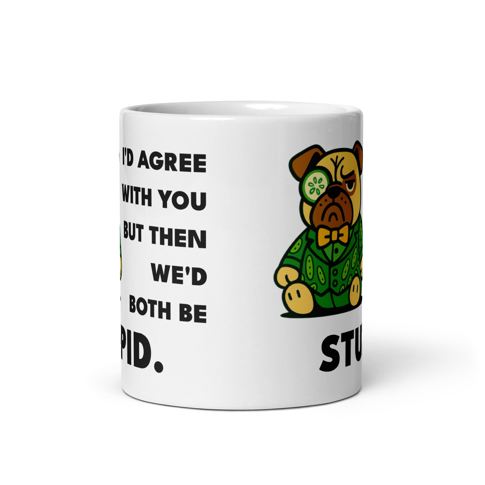 11 oz I'd Agree With You But Then We'd Both Be Stupid Sir Cucumber Dog Mug