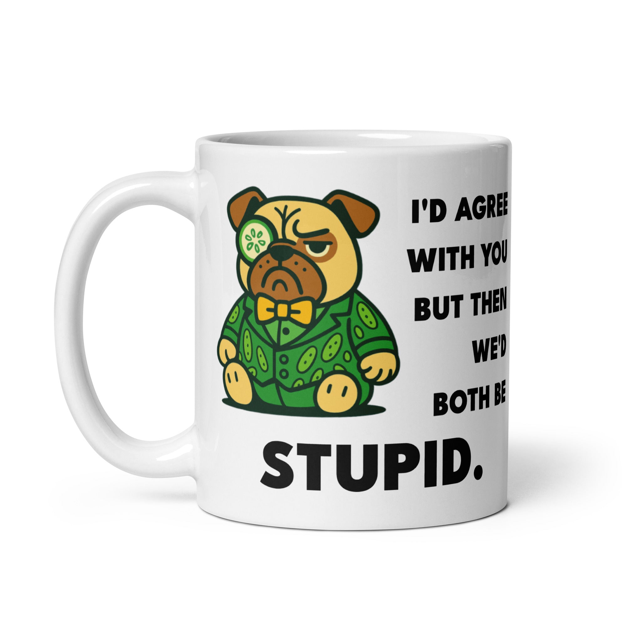 11 oz I'd Agree With You But Then We'd Both Be Stupid Sir Cucumber Dog Mug