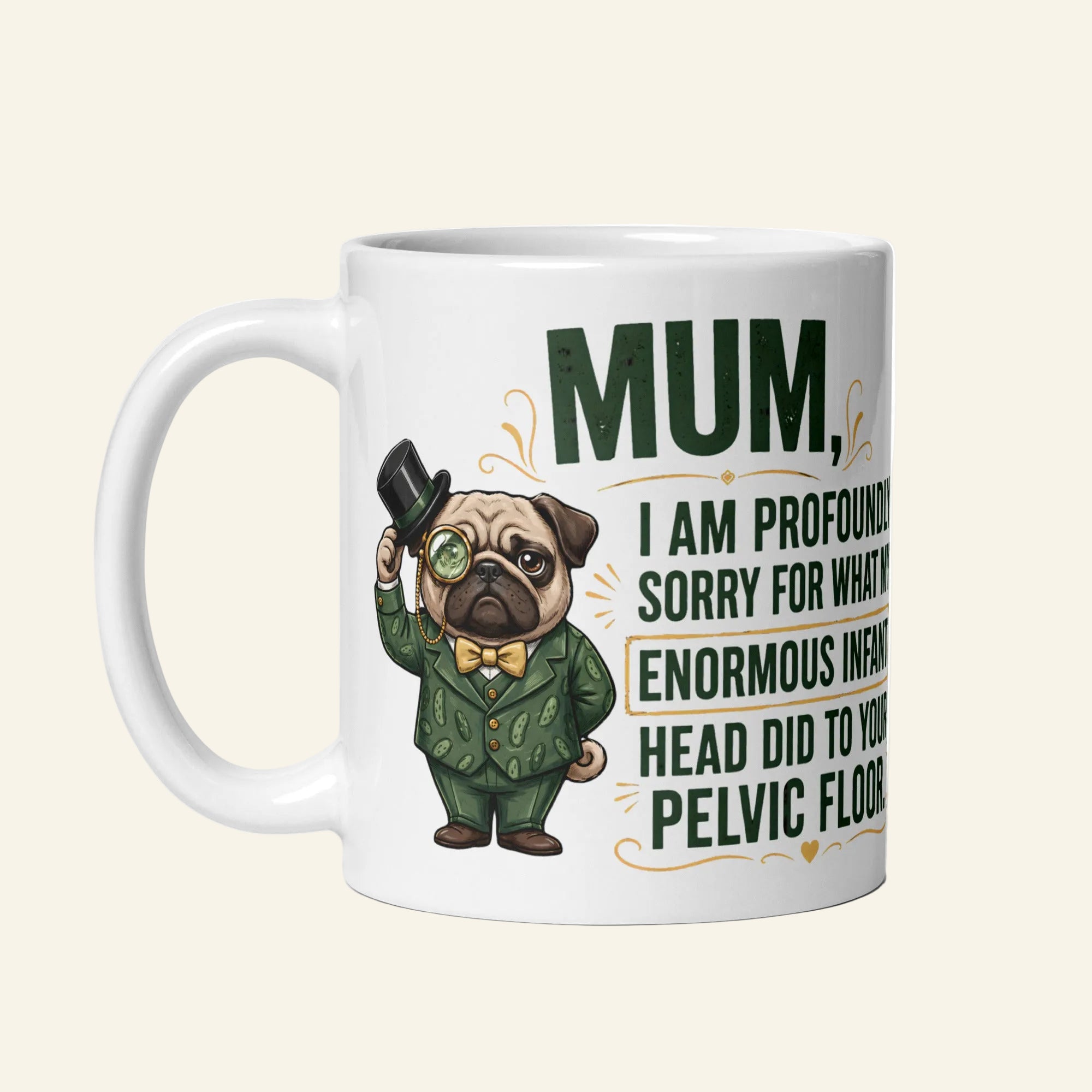 A white 11 oz ceramic coffee mug printed with a funny graphic of Sir Cucumber Dog in a green suit and top hat, alongside the quote: MUM, I AM PROFOUNDLY SORRY FOR WHAT MY ENORMOUS INFANT HEAD DID TO YOUR PELVIC FLOOR.