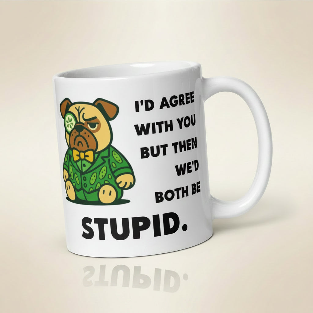 11 oz I'd Agree With You But Then We'd Both Be Stupid Sir Cucumber Dog Mug