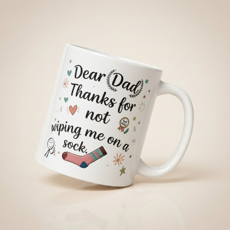 Dear dad thanks for not wiping me on a sock white ceramic mug