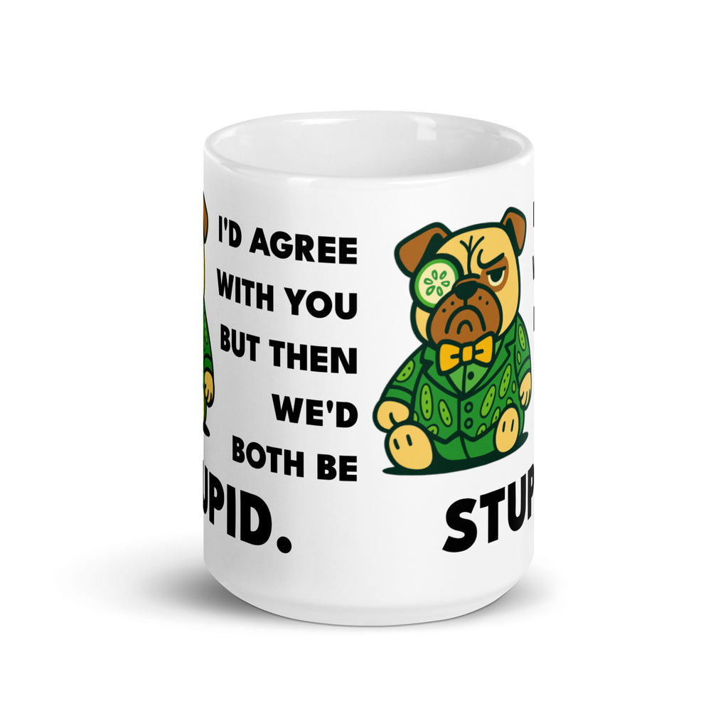 15 oz I'd Agree With You But Then We'd Both Be Stupid Sir Cucumber Dog Mug