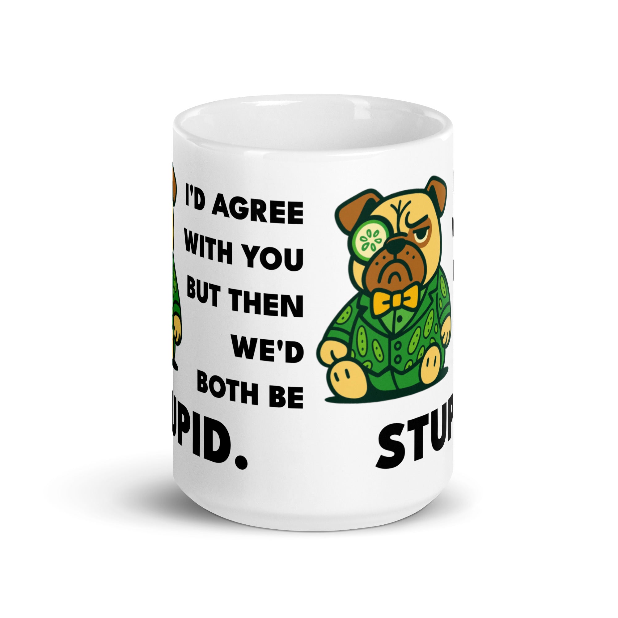 15 oz I'd Agree With You But Then We'd Both Be Stupid Sir Cucumber Dog Mug