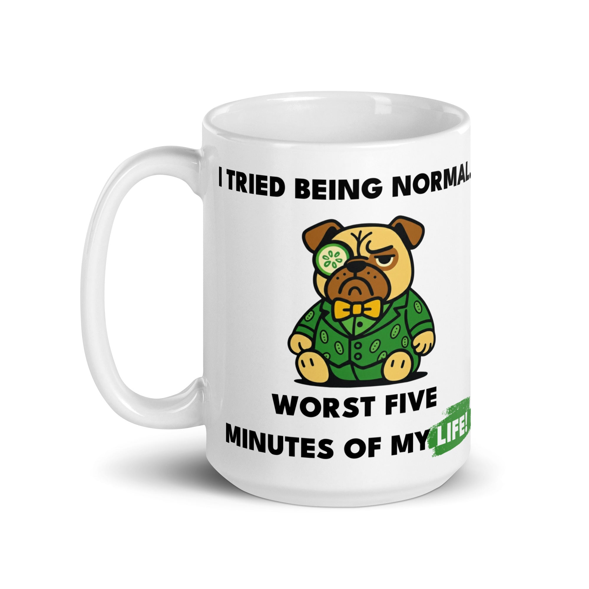 15 oz I tried Being Normal. Worst Five Minutes Of My Life. Sir Cucumber Dog Mug