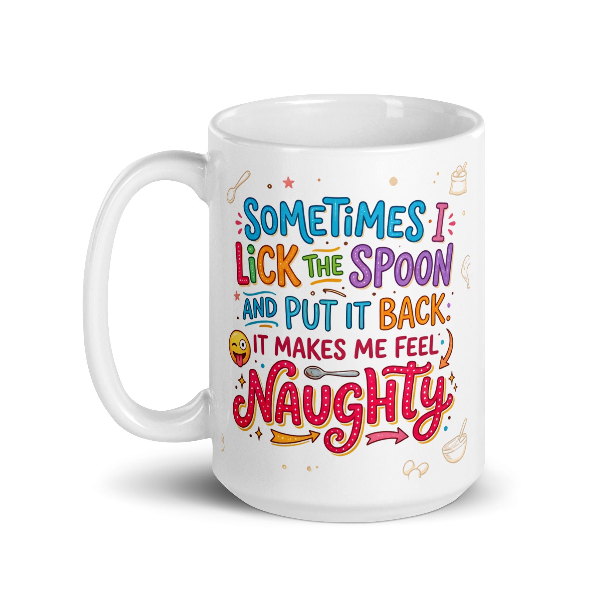 A white ceramic mug featuring playful and colourful typography in blue, pink, orange, and purple. The text reads SOMETIMES I LICK THE SPOON AND PUT IT BACK IT MAKES ME FEEL NAUGHTY. The design is decorated with small hand drawn icons of spoons, stars, a bag of flour, and a winking emoji with its tongue sticking out. 15oz