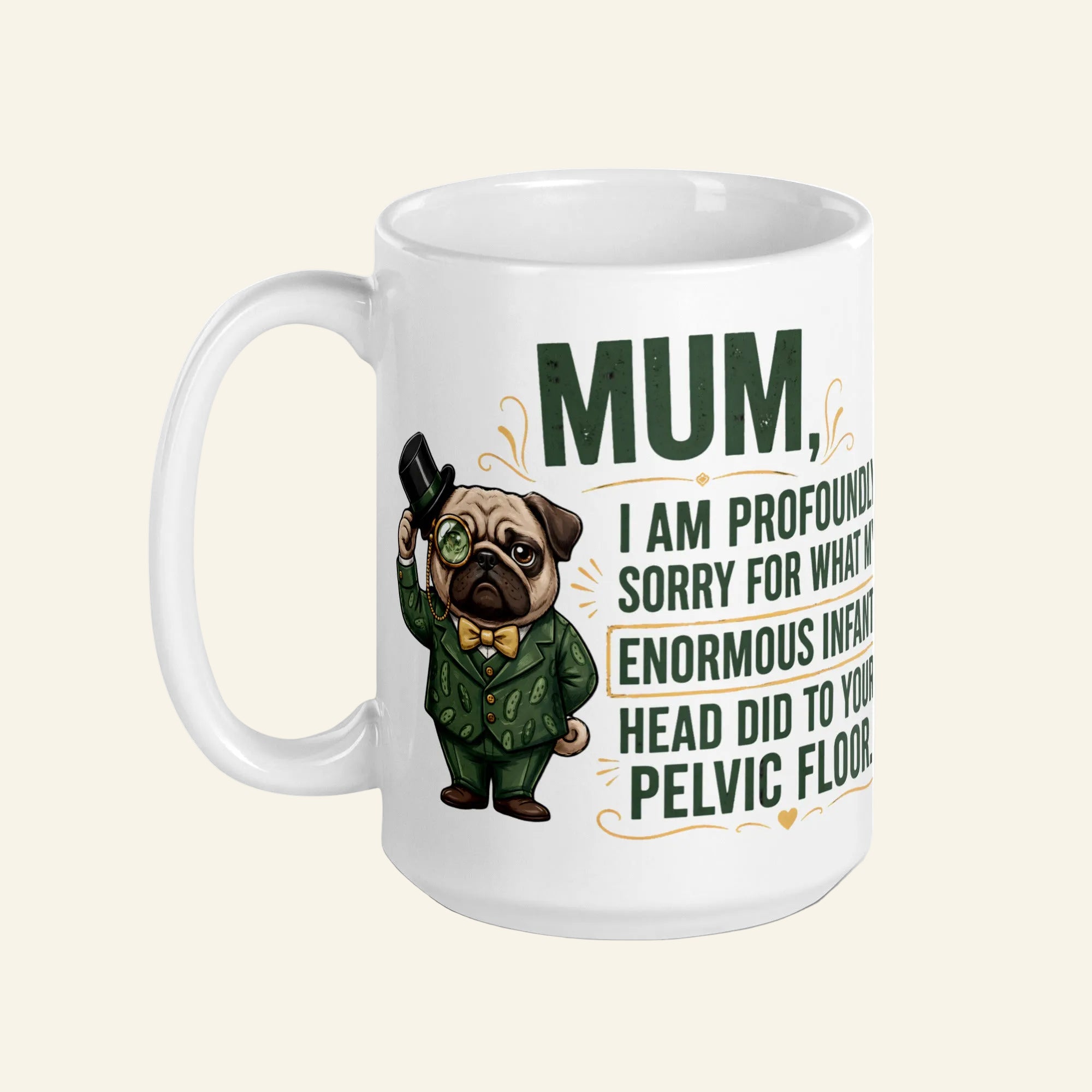A large white 15 oz ceramic coffee mug printed with a funny graphic of Sir Cucumber Dog in a green suit and top hat, alongside the quote: MUM, I AM PROFOUNDLY SORRY FOR WHAT MY ENORMOUS INFANT HEAD DID TO YOUR PELVIC FLOOR.