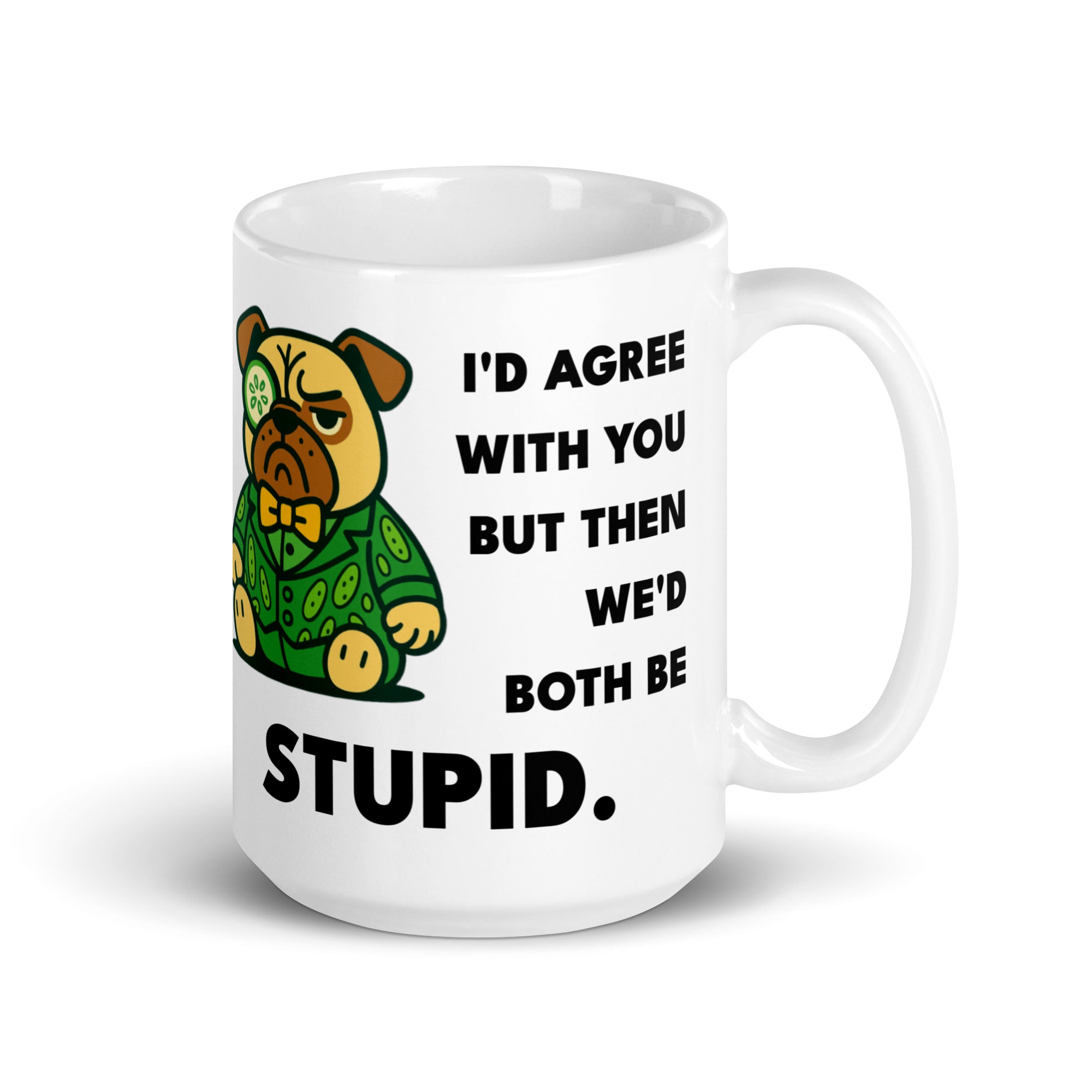 15 oz I'd Agree With You But Then We'd Both Be Stupid Sir Cucumber Dog Mug