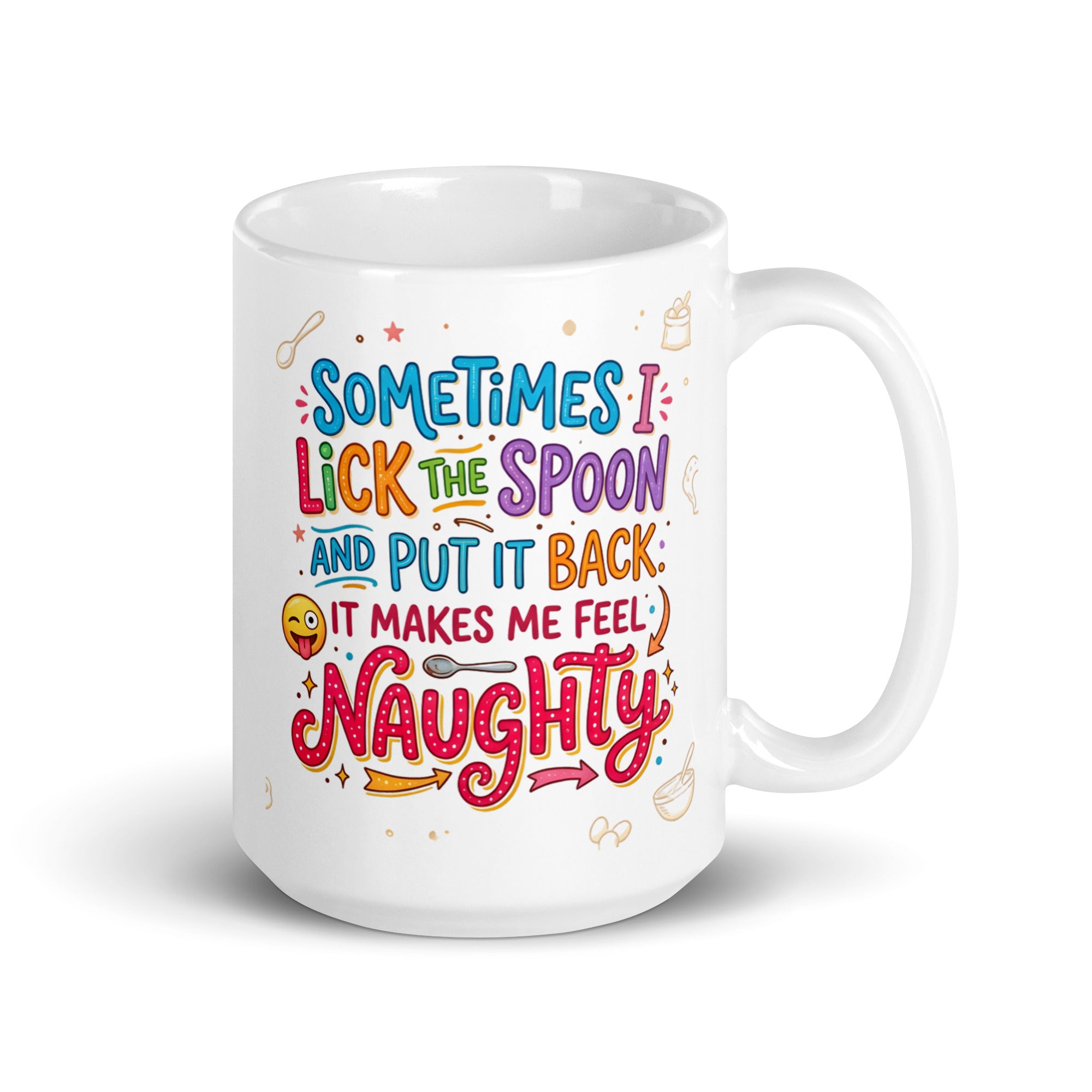 A white ceramic mug featuring playful and colourful typography in blue, pink, orange, and purple. The text reads SOMETIMES I LICK THE SPOON AND PUT IT BACK IT MAKES ME FEEL NAUGHTY. The design is decorated with small hand drawn icons of spoons, stars, a bag of flour, and a winking emoji with its tongue sticking out. 15oz