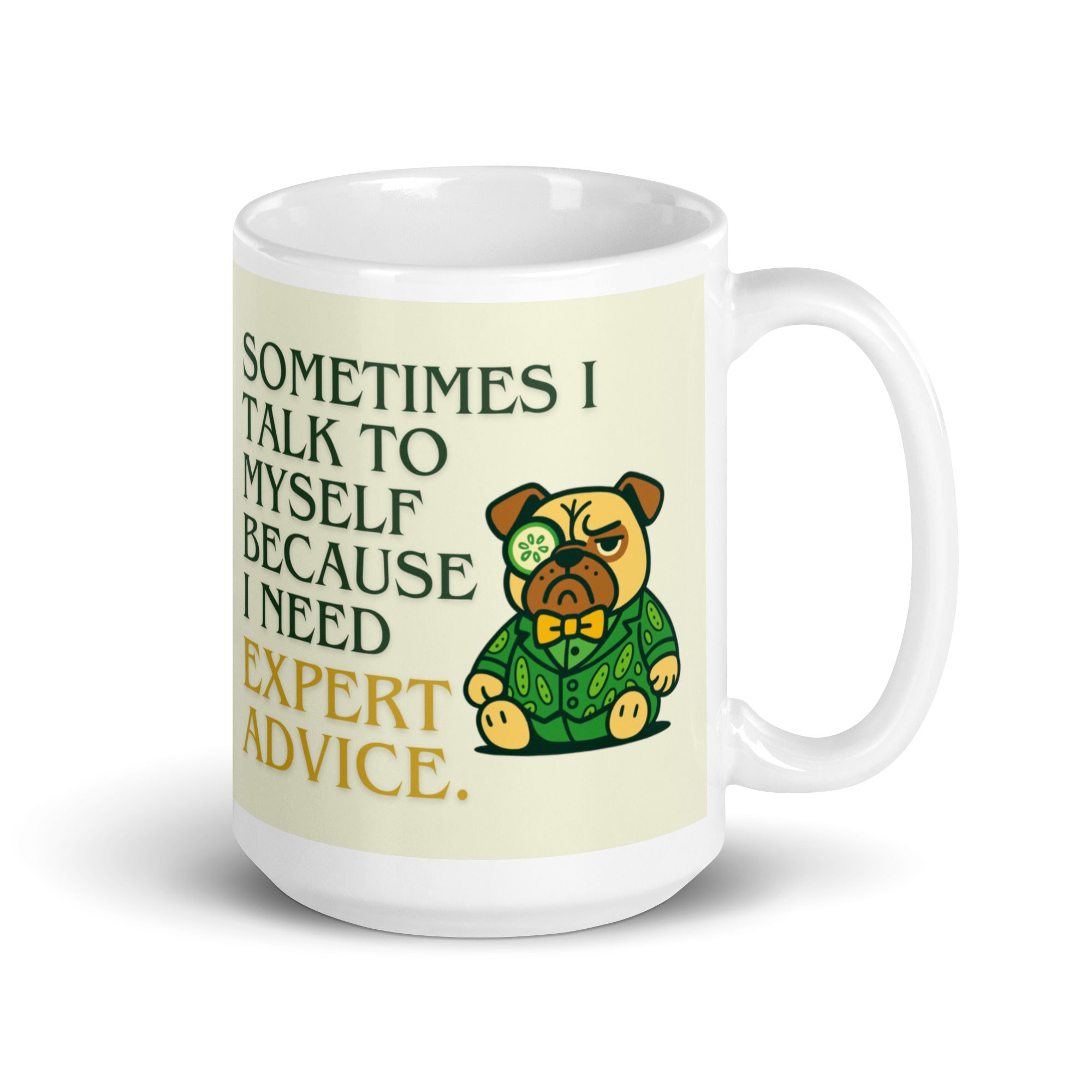 High-gloss white mug featuring Sir Cucumber Dog the pug and the text "SOMETIMES I TALK TO MYSELF BECAUSE I NEED EXPERT ADVICE.." in bold green and gold lettering. 15oz