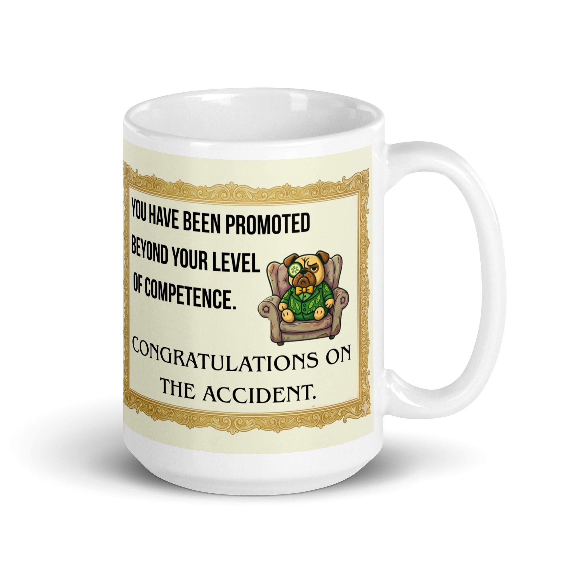 A sarcastic promotion mug design featuring an ornate gold frame. The text reads YOU HAVE BEEN PROMOTED BEYOND YOUR LEVEL OF COMPETENCE followed by CONGRATULATIONS ON THE ACCIDENT. Beside the text is an illustration of Sir Cucumber Dog, a pug in a green cucumber print suit and monocle, sitting in a worn armchair. 15oz