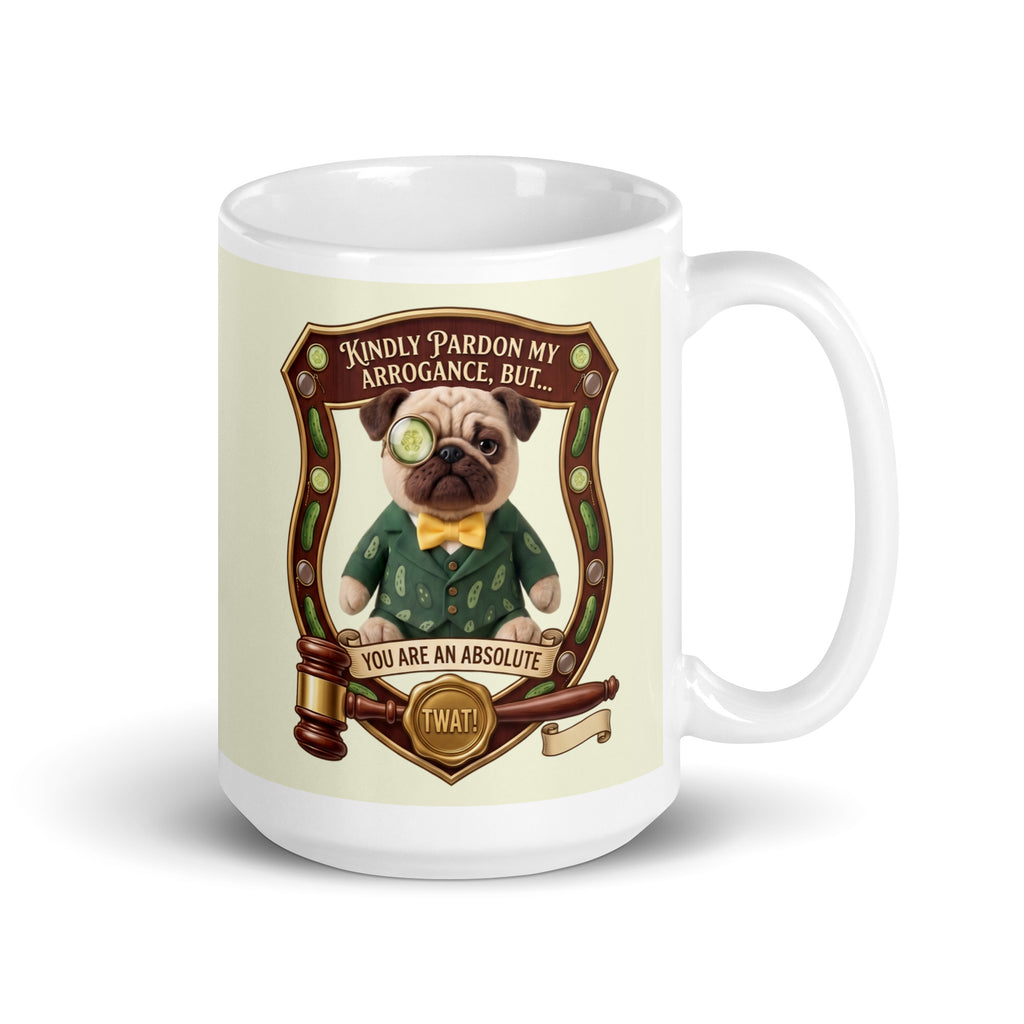 A funny graphic on a ceramic mug featuring Sir Cucumber Dog inside an ornate wooden crest. Below him is a judge's gavel and a gold seal. Text reads: KINDLY PARDON MY ARROGANCE, BUT... YOU ARE AN ABSOLUTE TWAT! 15 oz