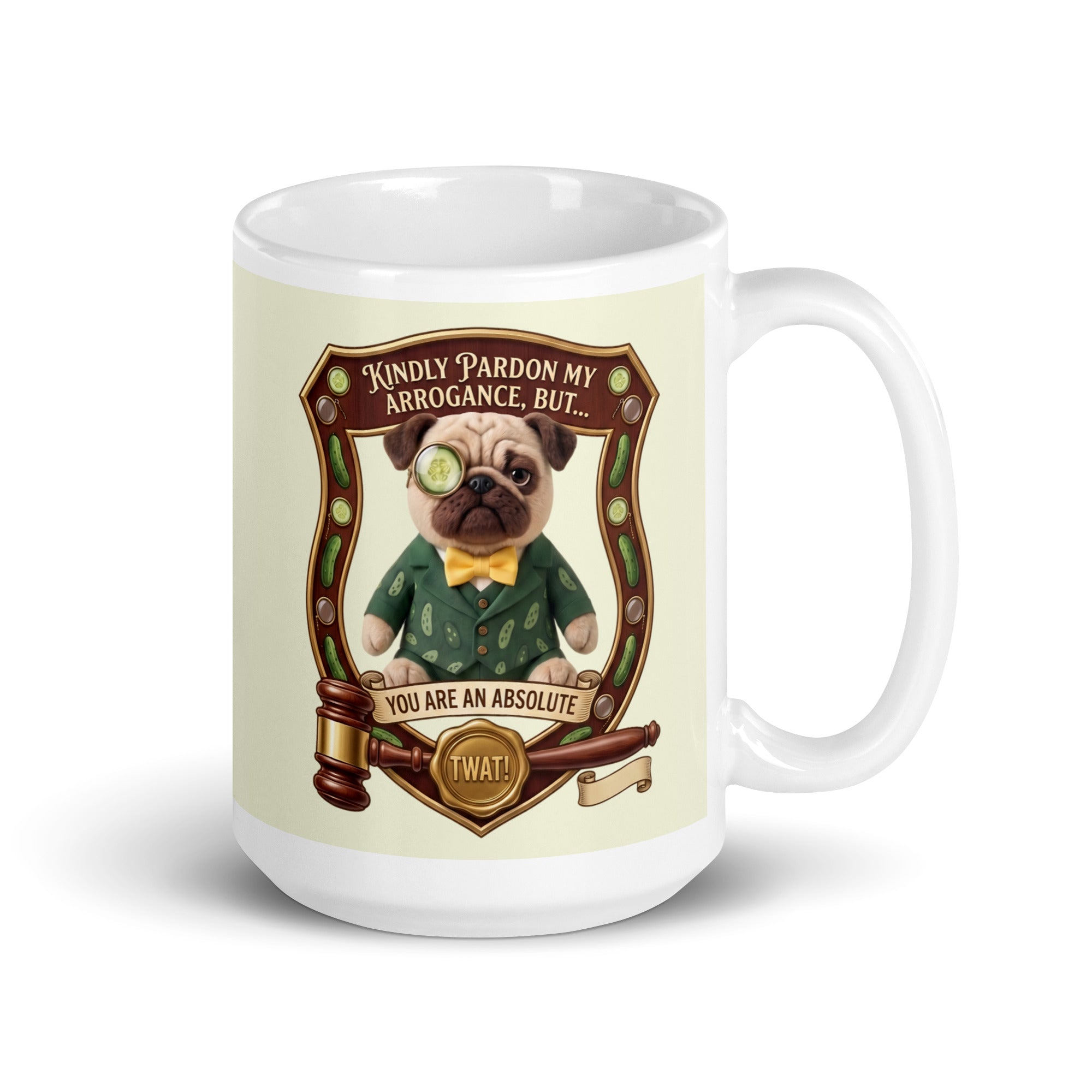 A funny graphic on a ceramic mug featuring Sir Cucumber Dog inside an ornate wooden crest. Below him is a judge's gavel and a gold seal. Text reads: KINDLY PARDON MY ARROGANCE, BUT... YOU ARE AN ABSOLUTE TWAT! 15 oz