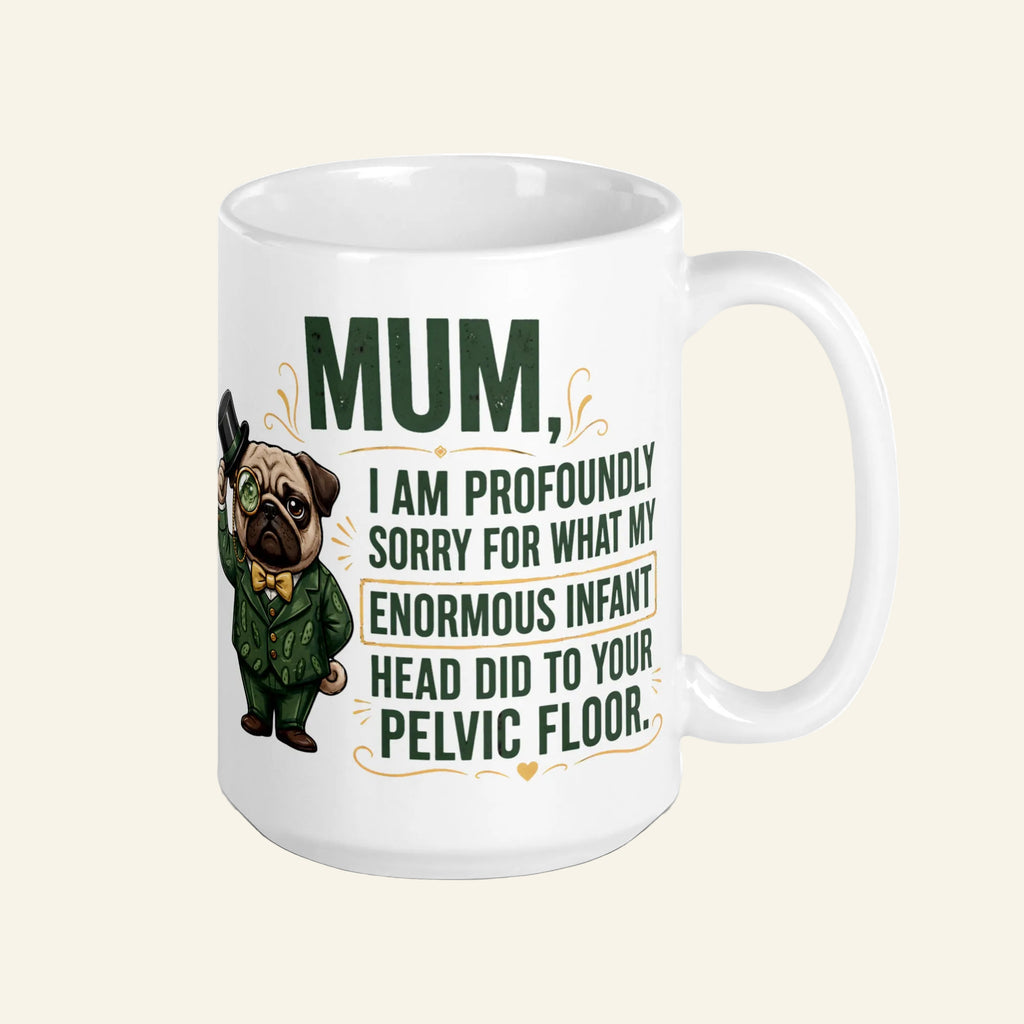 A large white 15 oz ceramic coffee mug printed with a funny graphic of Sir Cucumber Dog in a green suit and top hat, alongside the quote: MUM, I AM PROFOUNDLY SORRY FOR WHAT MY ENORMOUS INFANT HEAD DID TO YOUR PELVIC FLOOR.